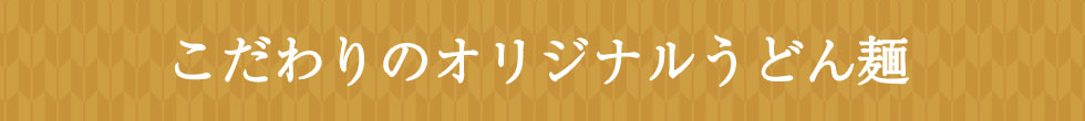 こだわりのオリジナルうどん麺