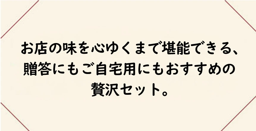 お店の味を心ゆくまで堪能できる、贈答にもご自宅用にもおすすめの贅沢セット