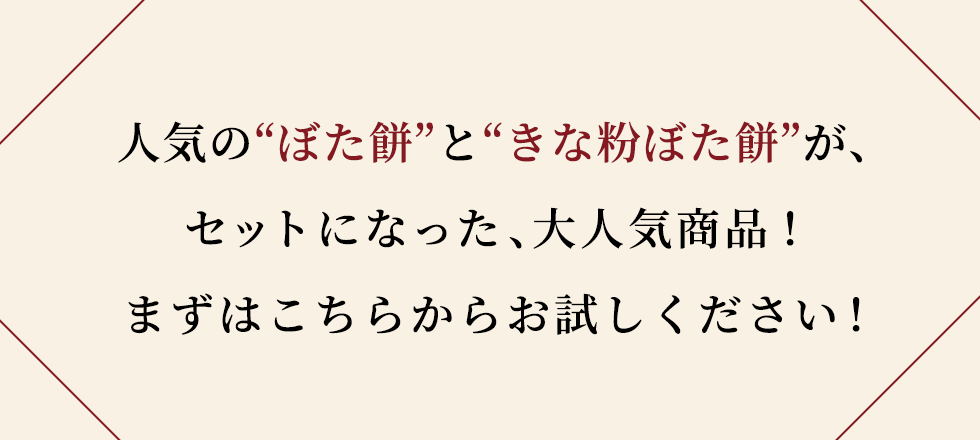 人気の“ぼた餅”と“きな粉ぼた餅”が、セットになった、大人気商品！まずはこちらからお試しください！