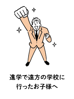 進学で遠方の学校に行ったお子様へ