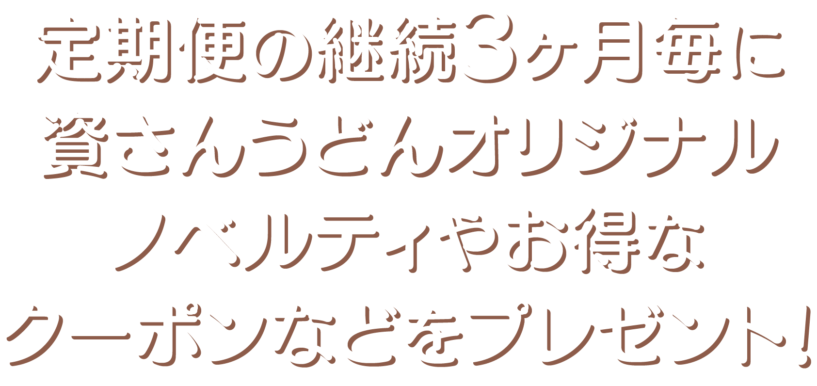 定期便の継続3ヶ月毎に資さんうどんオリジナルノベルティやお得なクーポンなどをプレゼント！